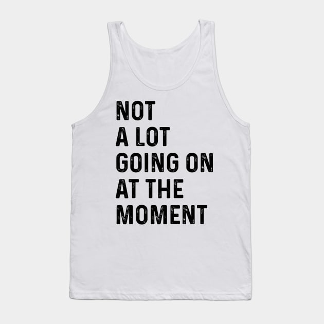 not a lot going on at the moment Tank Top by CoApparel
